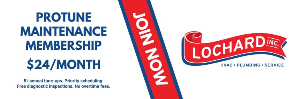 Popup promoting Lochard HVAC, Plumbing & Service Protune Maintenance Membership with $24/month HVAC and plumbing maintenance plan, bi-annual furnace and AC tune-ups, priority scheduling, free diagnostic inspections, no overtime fees, and preventative home comfort service. Call us today for help with Protune Maintenance Membership, Protune maintenance plan near me, HVAC maintenance membership, HVAC service plan near me, plumbing maintenance plan, home maintenance membership near me, furnace tune-up plan, AC tune-up membership, heating and cooling maintenance near me, HVAC preventative maintenance, plumbing service agreement near me, HVAC maintenance contract, plumbing maintenance membership, annual HVAC tune-up near me, bi-annual HVAC maintenance, priority HVAC service near me, priority plumbing service, HVAC inspection plan, plumbing inspection membership, no overtime HVAC service near me, residential HVAC maintenance plan, whole-home maintenance membership, HVAC and plumbing service plan near me.